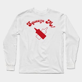 Squeeze Me! Ketchup! Long Sleeve T-Shirt